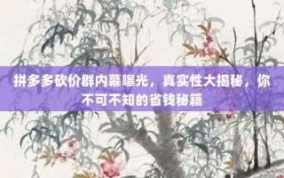 拼多多砍价群内幕曝光，真实性大揭秘，你不可不知的省钱秘籍