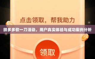 拼多多砍一刀活动，用户真实体验与成功案例分析