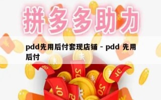pdd先用后付套现店铺 - pdd 先用后付