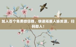 加入百个免费微信群，快速拓展人脉资源，扫码即入！