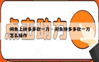 闲鱼上拼多多砍一刀 - 闲鱼拼多多砍一刀怎么操作