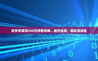 拼多多提现500元终极攻略，避开陷阱，轻松领现金