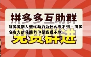 拼多多别人帮忙助力为什么看不到 - 拼多多有人帮我助力但是我看不到