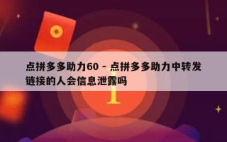 点拼多多助力60 - 点拼多多助力中转发链接的人会信息泄露吗