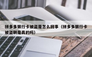 拼多多银行卡被盗是怎么回事（拼多多银行卡被盗刷是真的吗）