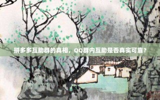 拼多多互助群的真相，QQ群内互助是否真实可靠？