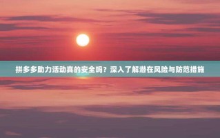 拼多多助力活动真的安全吗？深入了解潜在风险与防范措施