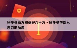 拼多多助力被骗好几十万 - 拼多多帮别人助力的后果