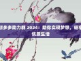 拼多多助力群 2024：助你实现梦想，畅享优质生活