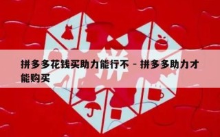 拼多多花钱买助力能行不 - 拼多多助力才能购买