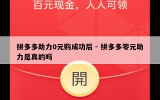 拼多多助力0元购成功后 - 拼多多零元助力是真的吗
