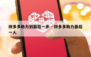 拼多多助力到最后一步 - 拼多多助力最后一人