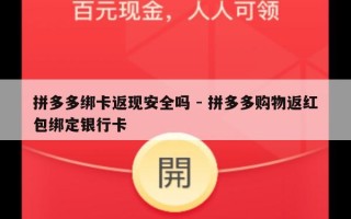 拼多多绑卡返现安全吗 - 拼多多购物返红包绑定银行卡