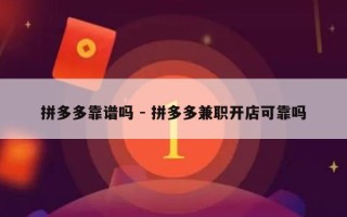 拼多多靠谱吗 - 拼多多兼职开店可靠吗
