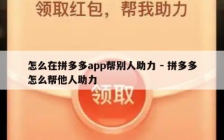 怎么在拼多多app帮别人助力 - 拼多多怎么帮他人助力