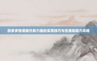 拼多多快速提升助力值的实用技巧与在线刷助力攻略