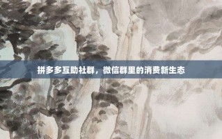 拼多多互助社群，微信群里的消费新生态