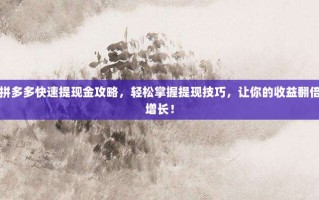 拼多多快速提现金攻略，轻松掌握提现技巧，让你的收益翻倍增长！