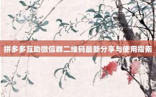 拼多多互助微信群二维码最新分享与使用指南