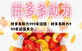 拼多多助力999幸运值 - 拼多多助力999幸运值多少
