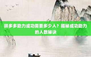 拼多多助力成功需要多少人？揭秘成功助力的人数秘诀