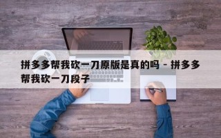 拼多多帮我砍一刀原版是真的吗 - 拼多多帮我砍一刀段子