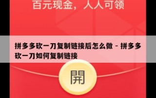 拼多多砍一刀复制链接后怎么做 - 拼多多砍一刀如何复制链接