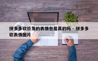 拼多多砍价发的表情包是真的吗 - 拼多多砍表情图片