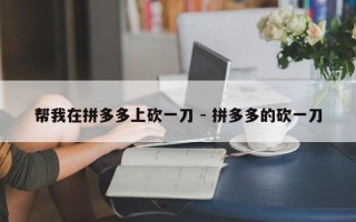 帮我在拼多多上砍一刀 - 拼多多的砍一刀