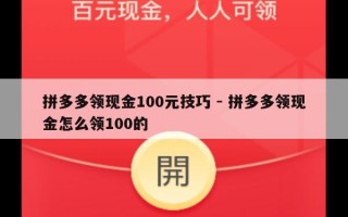 拼多多领现金100元技巧 - 拼多多领现金怎么领100的