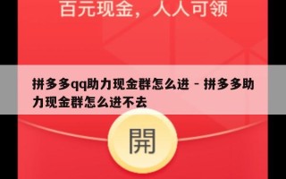 拼多多qq助力现金群怎么进 - 拼多多助力现金群怎么进不去