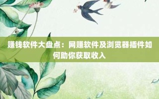 赚钱软件大盘点：网赚软件及浏览器插件如何助你获取收入