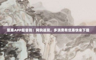 氧惠APP超省钱：网购返现，多消费有优惠快来下载