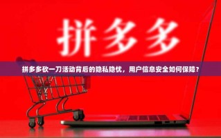 拼多多砍一刀活动背后的隐私隐忧，用户信息安全如何保障？