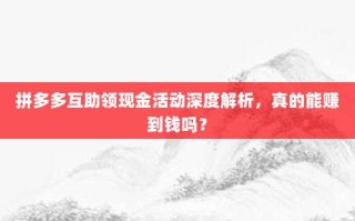 拼多多互助领现金活动深度解析，真的能赚到钱吗？