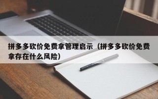 拼多多砍价免费拿管理启示（拼多多砍价免费拿存在什么风险）