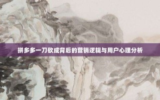 拼多多一刀砍成背后的营销逻辑与用户心理分析