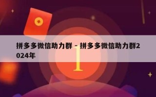 拼多多微信助力群 - 拼多多微信助力群2024年
