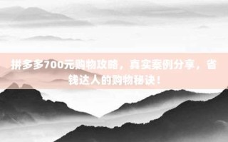 拼多多700元购物攻略，真实案例分享，省钱达人的购物秘诀！