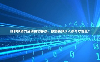 拼多多助力活动成功秘诀，你需要多少人参与才能赢？