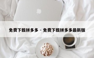 免费下载拼多多 - 免费下载拼多多最新版