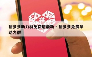 拼多多助力群免费进最新 - 拼多多免费拿助力群