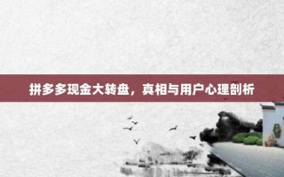 拼多多现金大转盘，真相与用户心理剖析