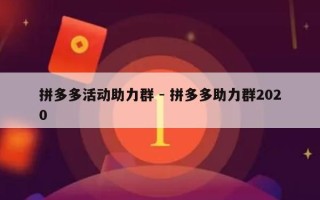 拼多多活动助力群 - 拼多多助力群2020