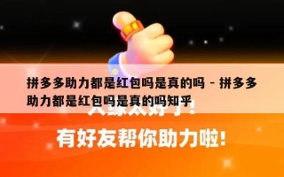 拼多多助力都是红包吗是真的吗 - 拼多多助力都是红包吗是真的吗知乎