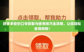 拼多多砍价口令获取与使用技巧全攻略，让你轻松省钱购物！
