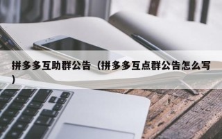 拼多多互助群公告（拼多多互点群公告怎么写）