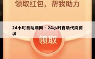 24小时自助刷网 - 24小时自助代刷商城