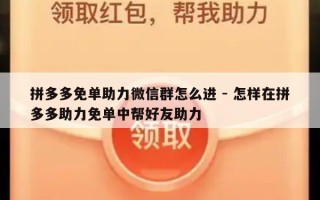 拼多多免单助力微信群怎么进 - 怎样在拼多多助力免单中帮好友助力