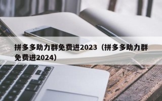 拼多多助力群免费进2023（拼多多助力群免费进2024）